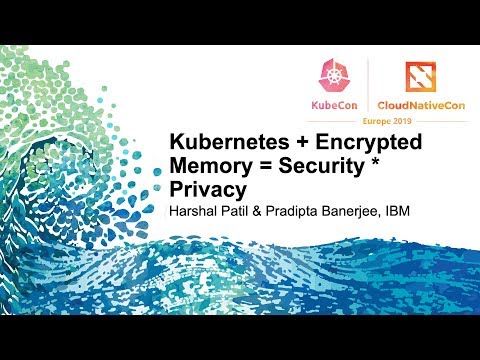 Kubernetes + Encrypted Memory = Security * Privacy - Harshal Patil & Pradipta Banerjee, IBM