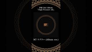 - M7「ケプラー (Album ver.)」- 伊根 2nd Album『High-Pressure AR』