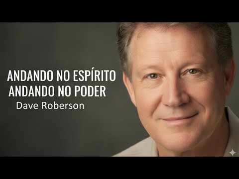 Andar no Espírito é Andar no Poder | Parte Final – Dave Roberson