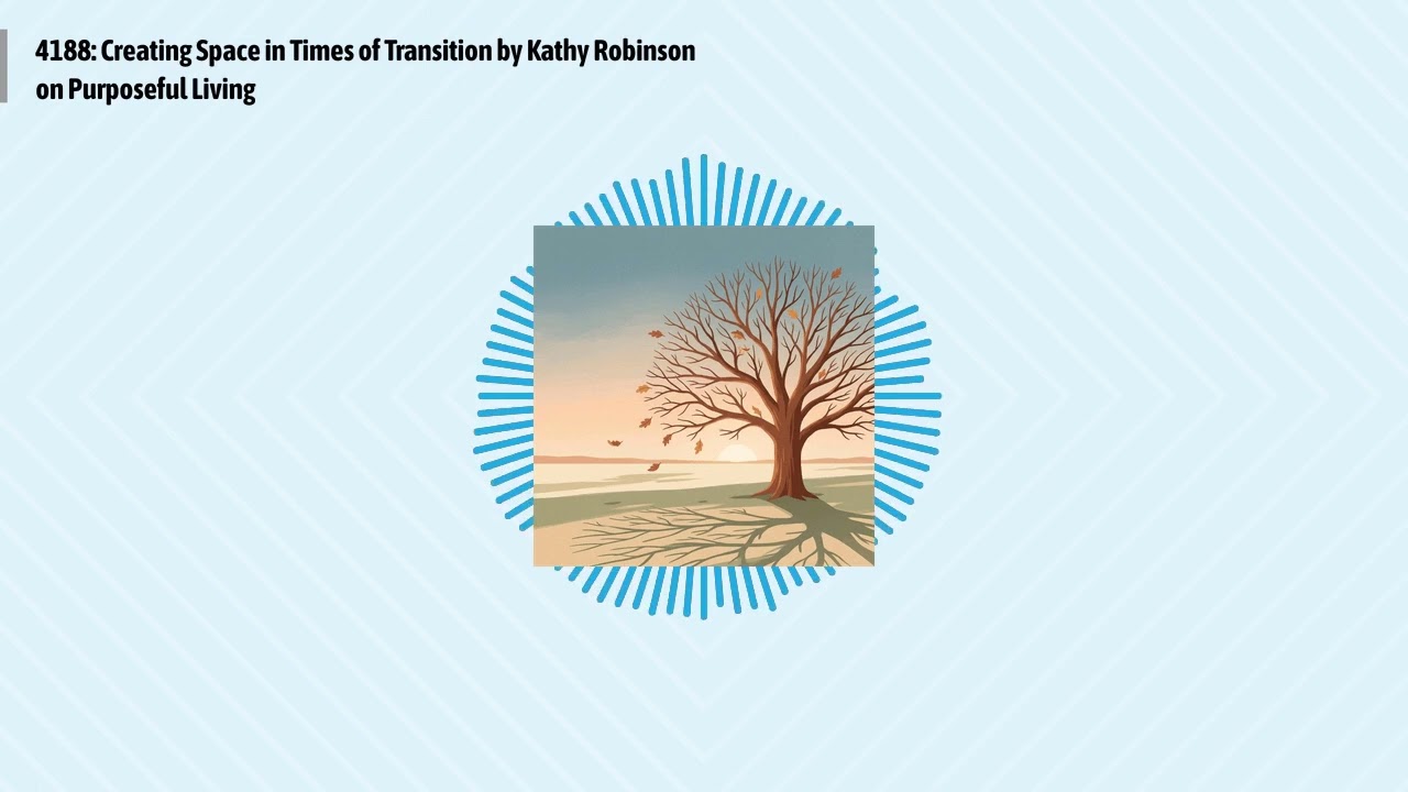 4188: Creating Space in Times of Transition by Kathy Robinson on Purposeful Living | Optimal...