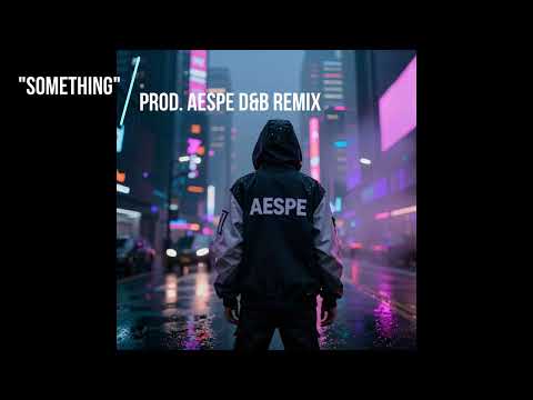 "Something" prod. AeSPe ( dnb remix)