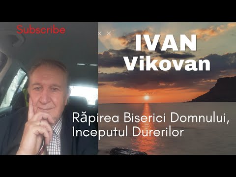 Ivan Vikovan  -  Răpirea Biserici Domnului, Începutul Durerilor NOU 2022