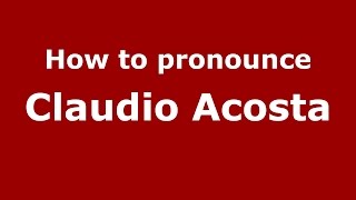 How to pronounce Claudio Acosta