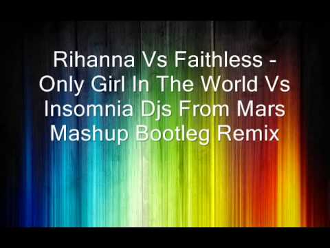 Rihanna Vs Faithless - Only Girl In The World Vs Insomnia Djs From Mars Mashup Bootleg Remix
