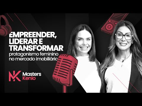 Empreender, liderar e transformar: o protagonismo feminino no mercado imobiliário – Masters Kenlo