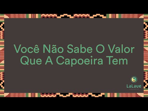 Você não sabe o valor que a capoeira tem