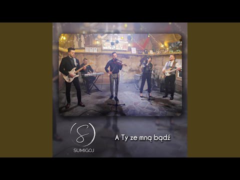 A Ty ze mną bądź