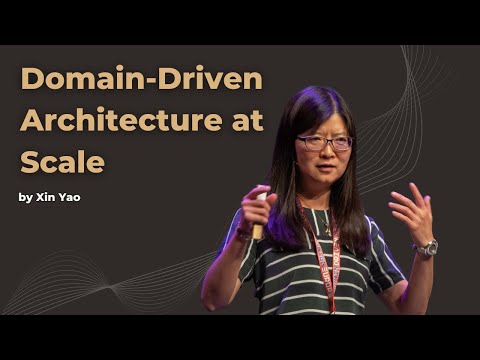 Domain-Driven Architecture at Scale - Xin Yao - DDD Europe 2022