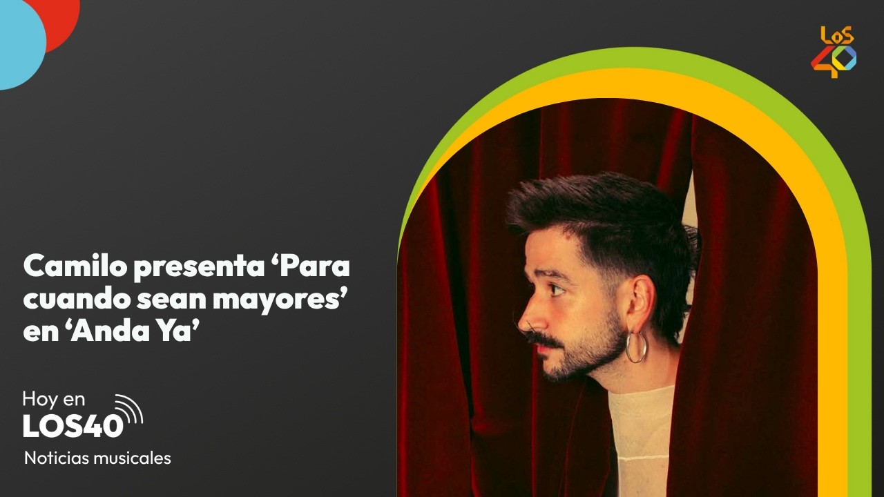 Camilo presenta 'Para cuando sean mayores' en 'Anda Ya' - Noticias del 9 de septiembre | LOS40
