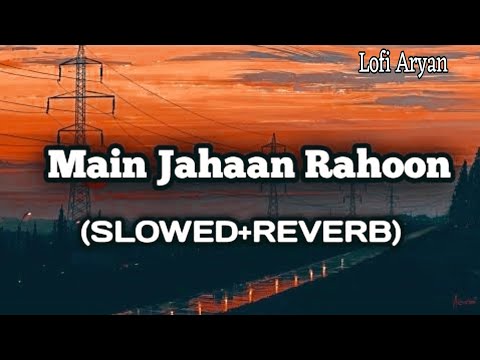 Main Jahan Rahoon [Slowed+Reverb] Rahat Fateh Ali Khan]  Lofi Aryan