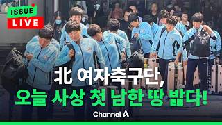 [????이슈를 켜라] [LIVE] 北 여자축구팀 오늘 남한 땅 밟아 / 채널A