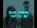 Blue Hawaii - Try to Be - Lyrics 