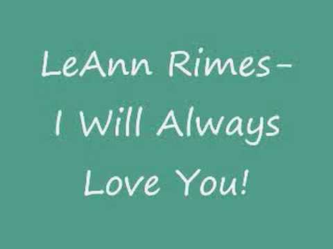 LeAnn Rimes- I Will Always Love You.