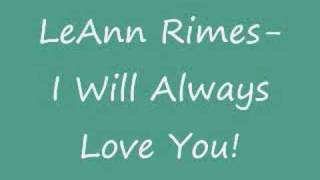 LeAnn Rimes- I Will Always Love You.