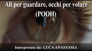 ALI PER GUARDARE OCCHI PER VOLARE(Pooh)Interpretata da:LUCA ANASTASIA dei PERFORMANCE Tribute Band