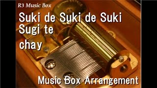 Suki de Suki de Suki Sugi te/chay [Music Box]