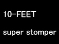 10-FEET - super stomper 