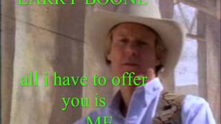 ALL I HAVE TO OFFER YOU IS ME ,,,LARRY BOONE.