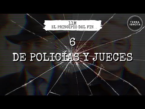 11M: el principio del fin. #6 - De policías y jueces