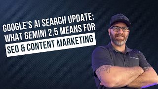 Google's AI Search Update: What Gemini 2.5 Means for SEO & Content Marketing