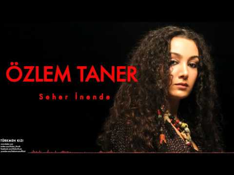 Özlem Taner - Seher İnende  [ Türkmen Kızı © 2007 Kalan Müzik ]