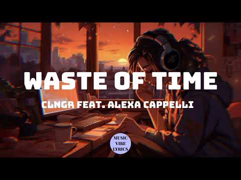 WASTE OF TIME - CLNGR FEAT ALEXA CAPPELLI (LYRICS)