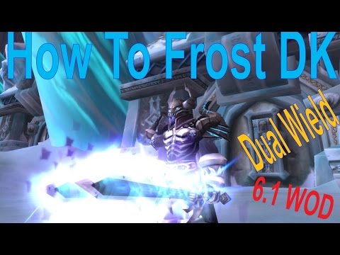 6.1 Warlords Of Draenor - Frost Death Knight - How to PvP Dual Wield Guide 100