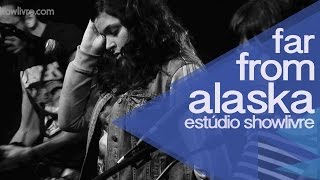 Far From Alaska no Estúdio Showlivre 2014 - Apresentação na íntegra