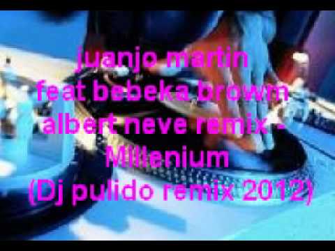 juanjo martin feat bebeka browm albert neve remix   Millenium Dj pulido remix 2012
