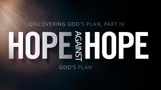 Discovering GOD&#39;s Plan (Part IV Hope Against Hope) 1-17-21