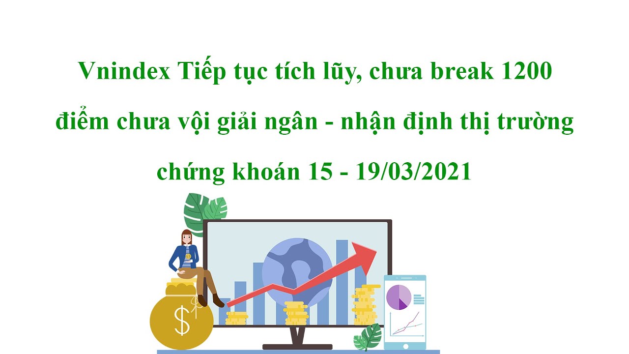 Vnindex Tiếp tục tích lũy, chưa break 1200 điểm chưa vội giải ngân - Nhận định thị trường chứng khoán 15 - 19/03/2021