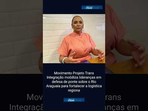 Movimento Projeto Trans Integração mobiliza lideranças em defesa de ponte sobre o Rio Araguaia para
