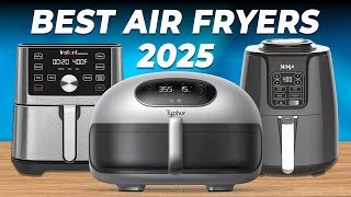 Best Air Fryers 2025 - The Only 7 You Should Consider!