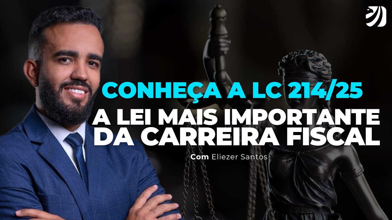 CONHEÇA A LC 214/25 - A LEI MAIS IMPORTANTE DA CARREIRA FISCAL (Eliézer Santos)