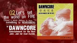 Dawncore - Let's Set the World on Fire (Spend a Whole Lifetime to Have Something to Remember)