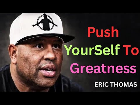Push Yourself to Greatness | Eric Thomas | Powerful Motivational Speech