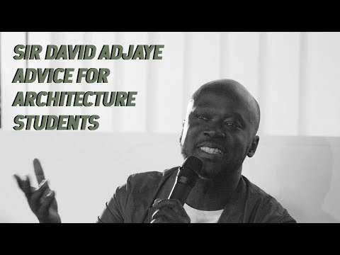SIR DAVID ADJAYE ADVICE FOR ARCHITECTURE STUDENTS