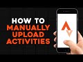 How To Manually Upload Activities In Strava App Quick Tutorial