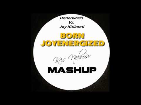Underworld Vs. Joy Kitikonti - Born Joyenergized (Kris Nebroso Mashup)