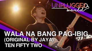 Ten Fifty Two - Wala Na Bang Pag-Ibig (Original by Jaya) Live on Unplugged World