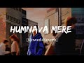 Humnava Mere - Jubin Nautiyal Song | Slowed And Reverb Lofi Mix