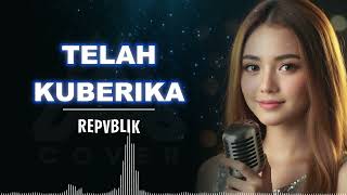 Download lagu TELAH KUBERIKAN _ REPVBLIK _ AL COVER versi cewek mp3