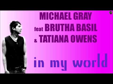 Michael Gray feat Brutha Basil & Tatiana Owens - in my world