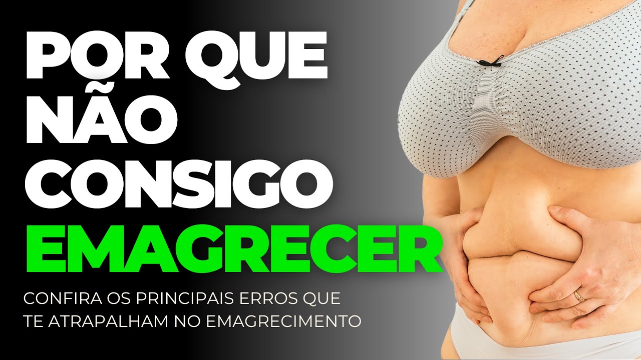 Não consigo EMAGRECER | Confira os 7 PRINCIPAIS erros que impedem seu EMAGRECIMENTO