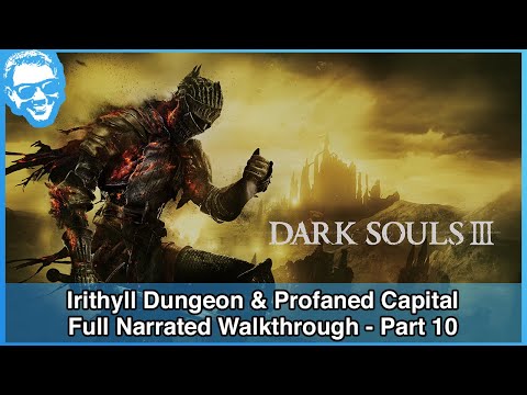 Irithyll Dungeon & Profaned Capital - Full Narrated Walkthrough Part 10 - Dark Souls III [4k]