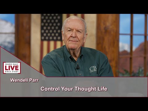 Charis Daily Live Bible Study: Control Your Thought Life - Wendell Parr - October 18, 2021