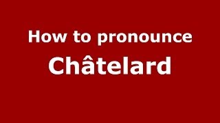 How to pronounce Châtelard