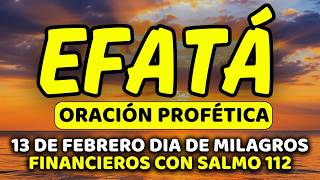 ✨ 13 de febrero DIA DE MILAGROS FINANCIEROS con EFFATÁ | Viernes de Deudas Canceladas | Salmo 112:3