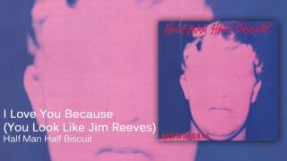 Half Man Half Biscuit - I Love You Because (You Look Like Jim Reeves) [Official Audio]