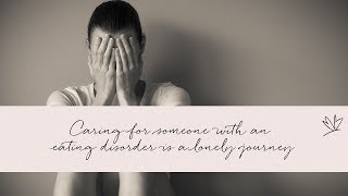 Caring for someone with an eating disorder is a lonely journey